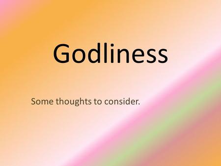 Godliness Some thoughts to consider.. Introduction Godliness is a trait of character that is mentioned several times in the scriptures. Paul’s letter.