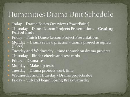 Today – Drama Basics Overview (PowerPoint) Thursday – Dance Lesson Projects Presentations – Grading Period Ends Friday – Finish Dance Lesson Project Presentations.