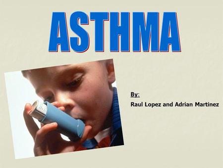 By: Raul Lopez and Adrian Martinez. Asthma Asthma is a disorder that causes the airways of the lungs to swell and narrow, leading to wheezing, shortness.