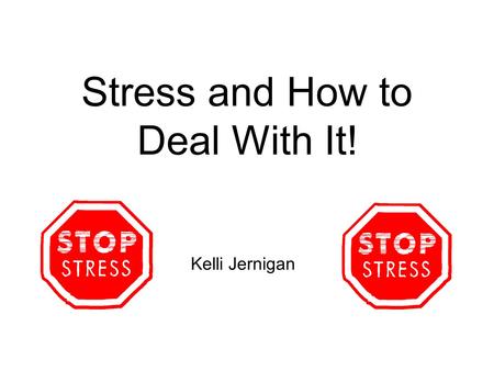 Stress and How to Deal With It! Kelli Jernigan. What is a stressor?