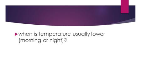  when is temperature usually lower (morning or night)?