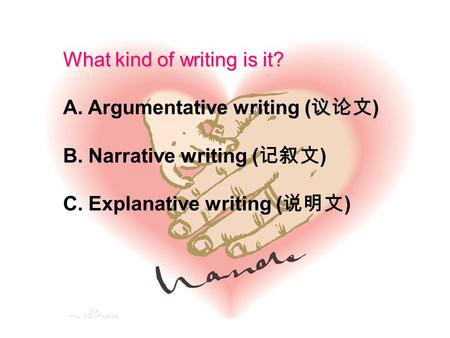 What kind of writing is it? ( 议论文 ) A. Argumentative writing ( 议论文 ) B. Narrative writing ( 记叙文 ) C. Explanative writing ( 说明文 )
