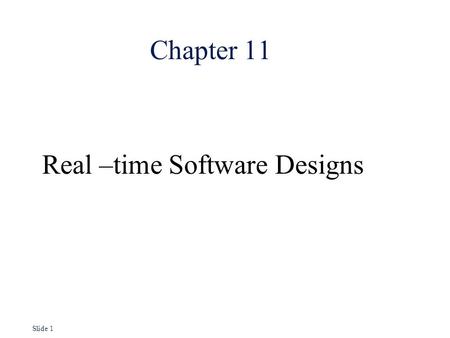 Slide 1 Chapter 11 Real –time Software Designs. Slide 2 Real-time systems l Systems which monitor and control their environment l Inevitably associated.