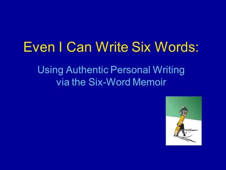 Even I Can Write Six Words: Using Authentic Personal Writing via the Six-Word Memoir.