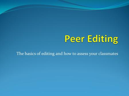 The basics of editing and how to assess your classmates.