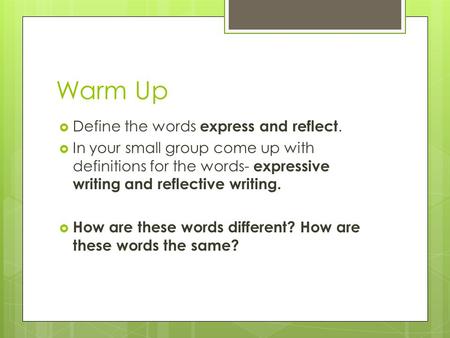 Warm Up  Define the words express and reflect.  In your small group come up with definitions for the words- expressive writing and reflective writing.