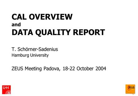 CAL OVERVIEW and DATA QUALITY REPORT T. Schörner-Sadenius Hamburg University ZEUS Meeting Padova, 18-22 October 2004.