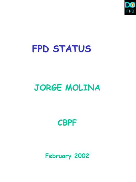 FPD FPD STATUS JORGE MOLINA CBPF February 2002. FPD  10 detector cartridges have been installed: 8 in the vertical plane, 2 at Dipole locations  We.