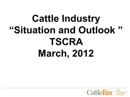 Cattle Industry “Situation and Outlook ” TSCRA March, 2012.