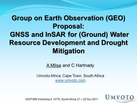 Group on Earth Observation (GEO) Proposal: GNSS and InSAR for (Ground) Water Resource Development and Drought Mitigation IGCP 565 Workshop 4, WITS, South.