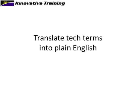 Translate tech terms into plain English. ?