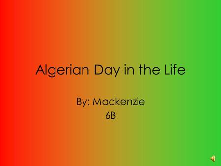 Algerian Day in the Life By: Mackenzie 6B. Hi! My name is Mackenzie Kennedy and I am following Amira Rakkal for a day. She is twelve years old. Amira.