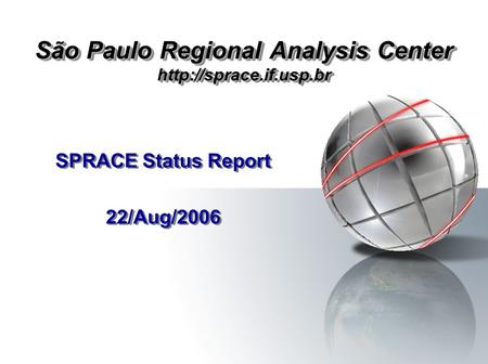 São Paulo Regional Analysis Center  SPRACE Status Report 22/Aug/2006 SPRACE Status Report 22/Aug/2006.