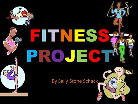 FITNESSPROJECTFITNESSPROJECT By Sally Stone Schack.