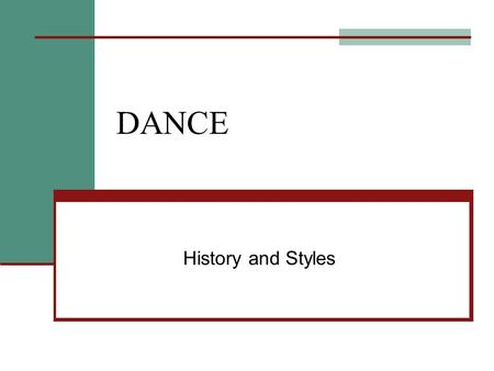DANCE History and Styles. HISTORY Pre-Renaissance: dance for spiritual ceremonies/rituals 1400’s: Renaissance Ballet and Ballroom 1500’s: Classical Ballet.