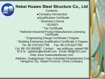 Hebei Huawo Steel Structure Co., Ltd Contents ●Company Introduction ●Qualification Certificate ★ Business Licence ★ ISO9001 ★ Tax Certificate ★ National.