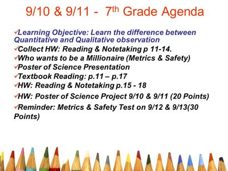 9/10 & 9/11 - 7 th Grade Agenda Learning Objective: Learn the difference between Quantitative and Qualitative observation Collect HW: Reading & Notetaking.