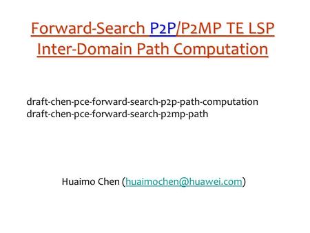 Forward-Search P2P/P2MP TE LSP Inter-Domain Path Computation draft-chen-pce-forward-search-p2p-path-computation draft-chen-pce-forward-search-p2mp-path.