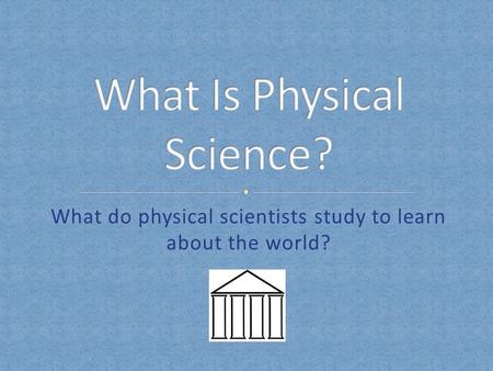 What do physical scientists study to learn about the world?