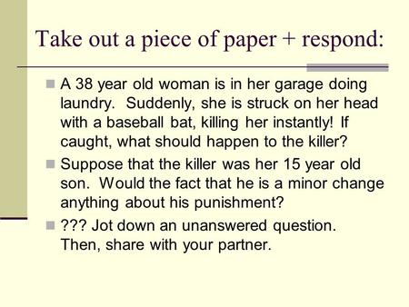 Take out a piece of paper + respond: A 38 year old woman is in her garage doing laundry. Suddenly, she is struck on her head with a baseball bat, killing.