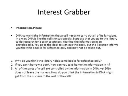 Interest Grabber Information, Please DNA contains the information that a cell needs to carry out all of its functions. In a way, DNA is like the cell’s.