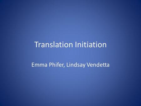 Translation Initiation Emma Phifer, Lindsay Vendetta.