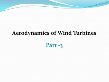 Aerodynamics of Wind Turbines Part -3