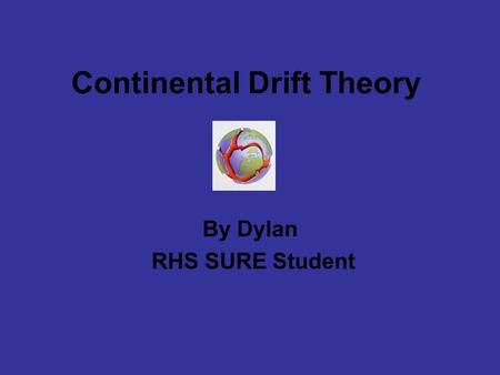 Continental Drift Theory By Dylan RHS SURE Student.