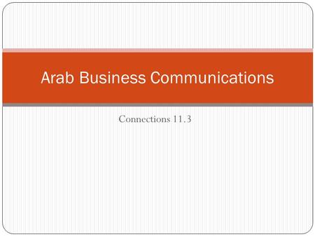 Connections 11.3 Arab Business Communications. Essential Questions What are the business practices, proper protocol and greetings in an Arab-speaking.