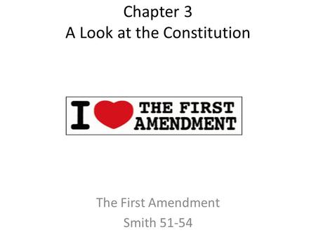 Chapter 3 A Look at the Constitution The First Amendment Smith 51-54.