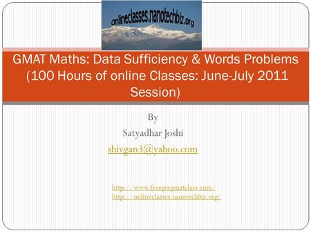 By Satyadhar Joshi GMAT Maths: Data Sufficiency & Words Problems (100 Hours of online Classes: June-July 2011 Session)
