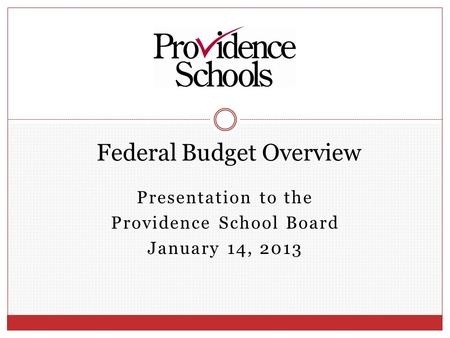 Presentation to the Providence School Board January 14, 2013 Federal Budget Overview.