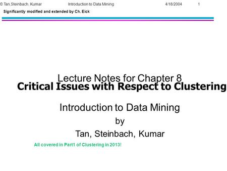 Critical Issues with Respect to Clustering Lecture Notes for Chapter 8 Introduction to Data Mining by Tan, Steinbach, Kumar © Tan,Steinbach, Kumar Introduction.