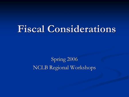 Fiscal Considerations Spring 2006 NCLB Regional Workshops.