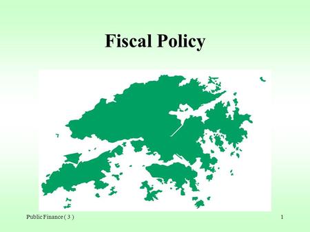 Public Finance ( 3 )1 Fiscal Policy Public Finance ( 3 )2 Ways to finance government expenditures in Hong Kong Tax revenue : direct and indirect taxes.