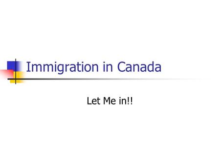 Immigration in Canada Let Me in!!. How do Immigrants get into Canada? You know that Canada accepts immigrants from around the world, but how are immigrants.