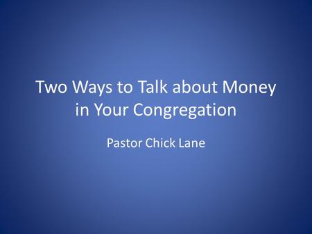 Two Ways to Talk about Money in Your Congregation Pastor Chick Lane.