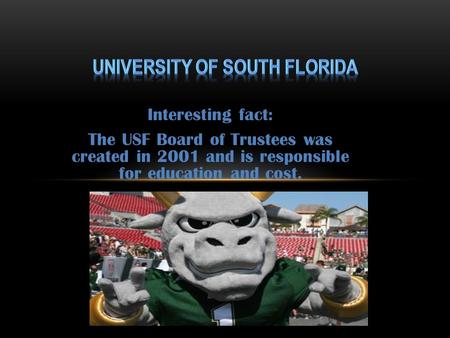 Interesting fact: The USF Board of Trustees was created in 2001 and is responsible for education and cost.