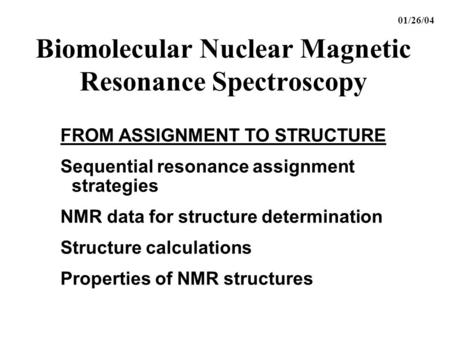 Biomolecular Nuclear Magnetic Resonance Spectroscopy FROM ASSIGNMENT TO STRUCTURE Sequential resonance assignment strategies NMR data for structure determination.