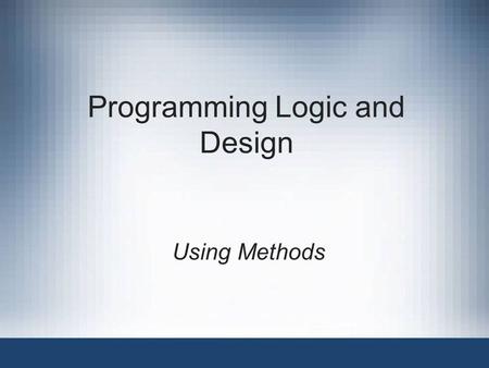 Programming Logic and Design Using Methods. 2 Objectives Review how to use a simple method with local variables and constants Create a method that requires.