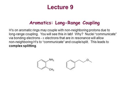 Aromatics: Long-Range Coupling H’s on aromatic rings may couple with non-neighboring protons due to long-range coupling. You will see this in lab! Why?