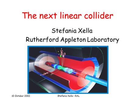 10 October 2002Stefania Xella - RAL The next linear collider Stefania Xella Rutherford Appleton Laboratory.