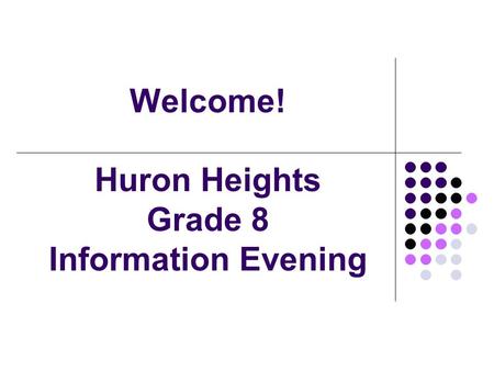 Welcome! Huron Heights Grade 8 Information Evening.