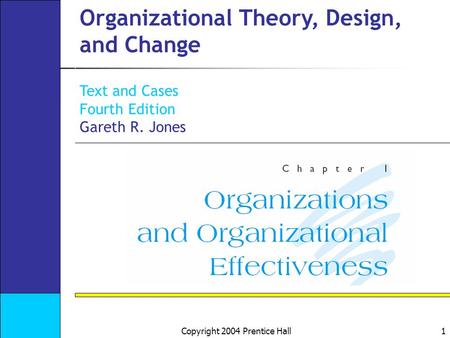 Copyright 2004 Prentice Hall 1 Organizational Theory, Design, and Change Text and Cases Fourth Edition Gareth R. Jones.