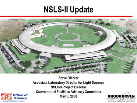 1 BROOKHAVEN SCIENCE ASSOCIATES NSLS-II Update Steve Dierker Associate Laboratory Director for Light Sources NSLS-II Project Director Conventional Facilities.