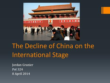 The Decline of China on the International Stage Jordan Granier Pol 324 8 April 2014.