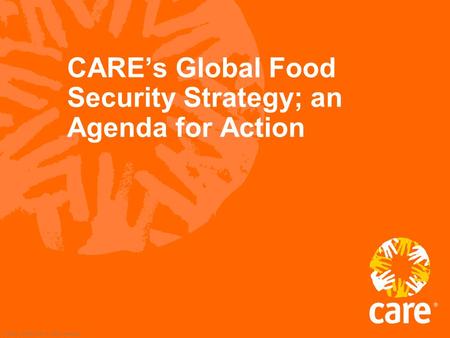 © 2002, CARE USA. All rights reserved. CARE’s Global Food Security Strategy; an Agenda for Action.