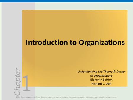 1 Chapter Introduction to Organizations ©2013 Cengage Learning. All Rights Reserved. May not be scanned, copied or duplicated, or posted to a publicly.