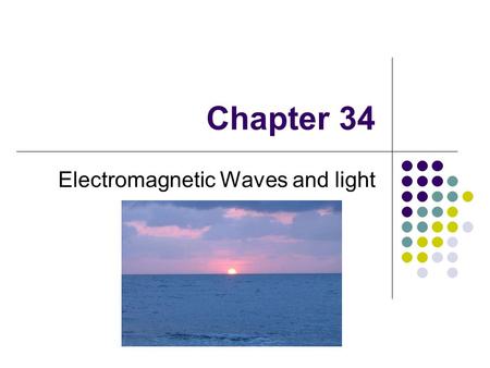 Chapter 34 Electromagnetic Waves and light. Electromagnetic waves in our life Microwave oven, EM wave is used to deliver energy. Radio/TV, cell phones,