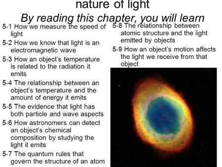 5-1 How we measure the speed of light 5-2 How we know that light is an electromagnetic wave 5-3 How an object’s temperature is related to the radiation.
